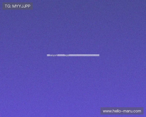 开云kaiyun官网官方正版app最新版免费下载，轻松获取最新游戏资讯与优质服务体验